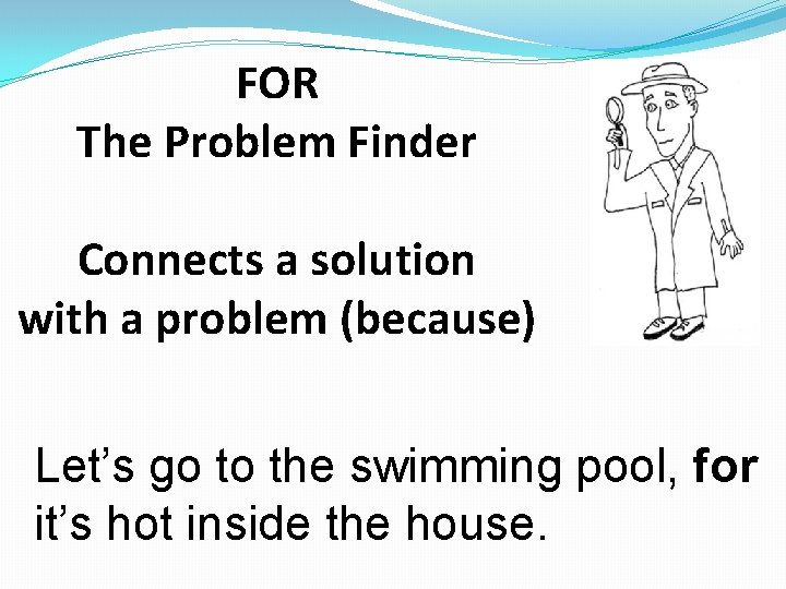 FOR The Problem Finder Connects a solution with a problem (because) Let’s go to