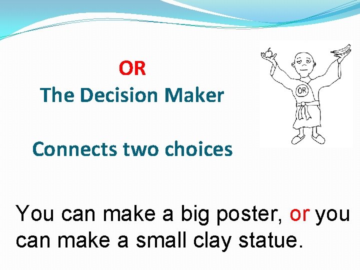 OR The Decision Maker Connects two choices You can make a big poster, or