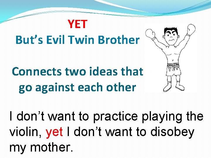 YET But’s Evil Twin Brother Connects two ideas that go against each other I