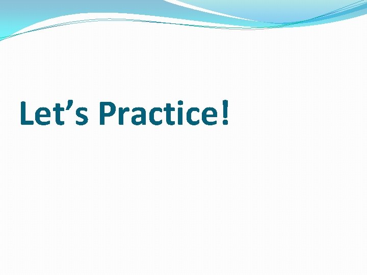 Let’s Practice! 