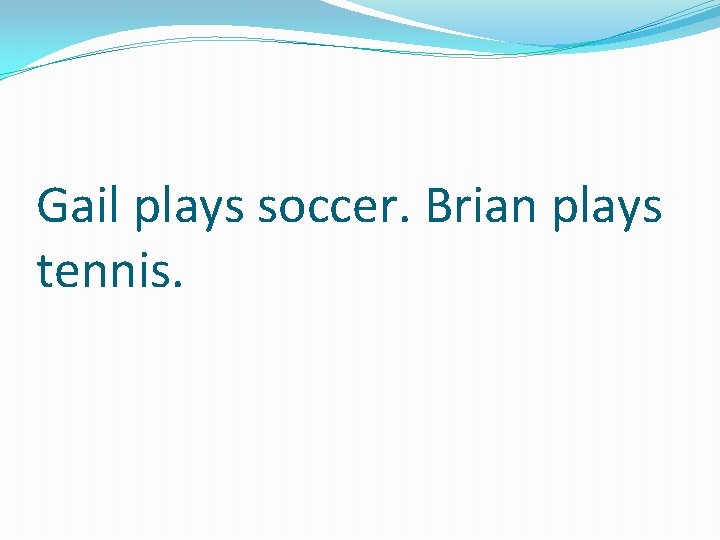 Gail plays soccer. Brian plays tennis. 