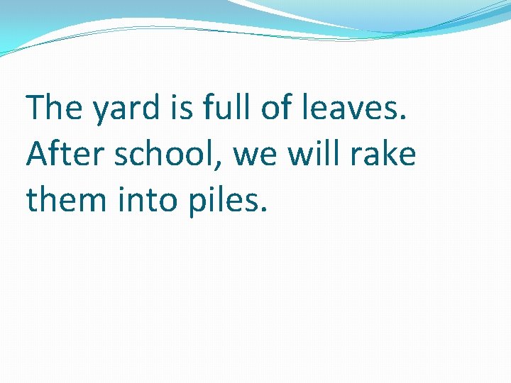 The yard is full of leaves. After school, we will rake them into piles.
