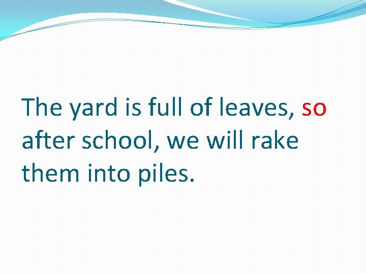 The yard is full of leaves, so after school, we will rake them into