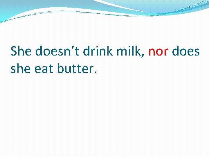 She doesn’t drink milk, nor does she eat butter. 