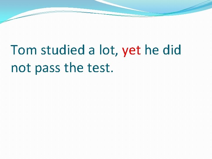 Tom studied a lot, yet he did not pass the test. 
