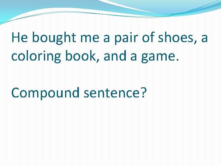 He bought me a pair of shoes, a coloring book, and a game. Compound