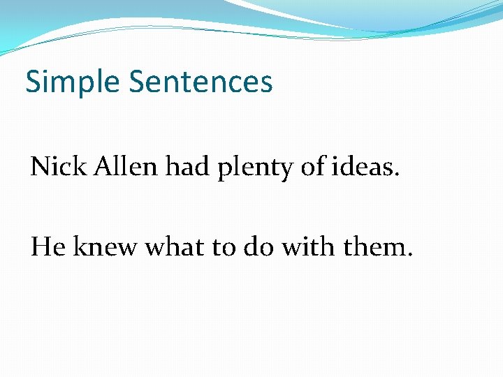 Simple Sentences Nick Allen had plenty of ideas. He knew what to do with