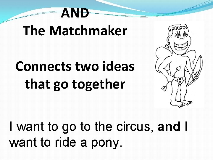 AND The Matchmaker Connects two ideas that go together I want to go to