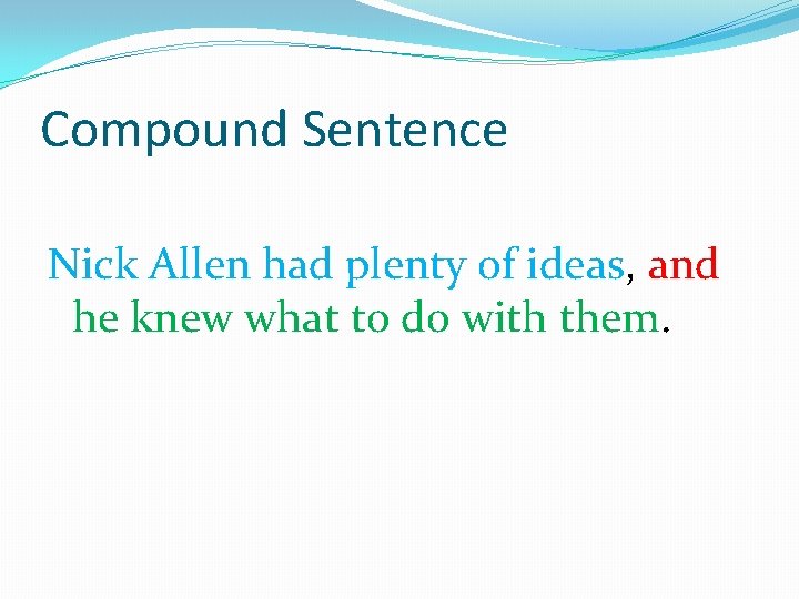 Compound Sentence Nick Allen had plenty of ideas, and he knew what to do