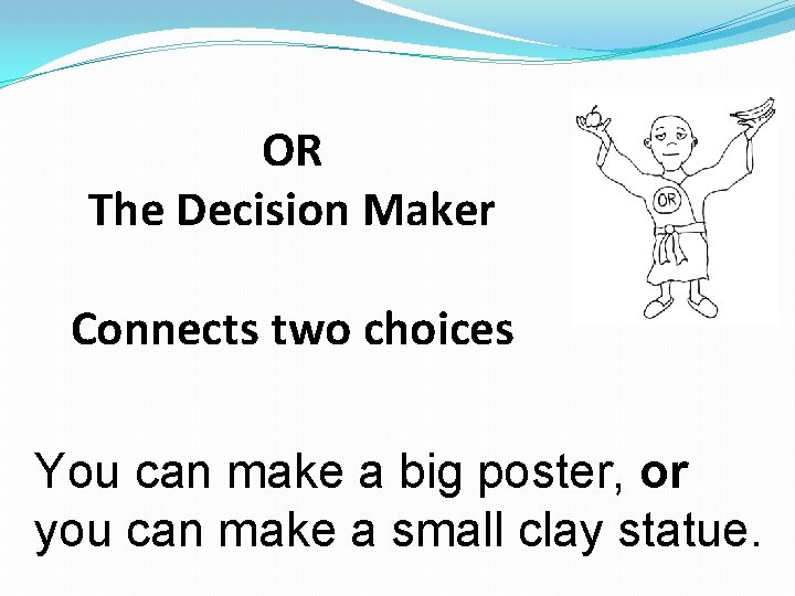 OR The Decision Maker Connects two choices You can make a big poster, or