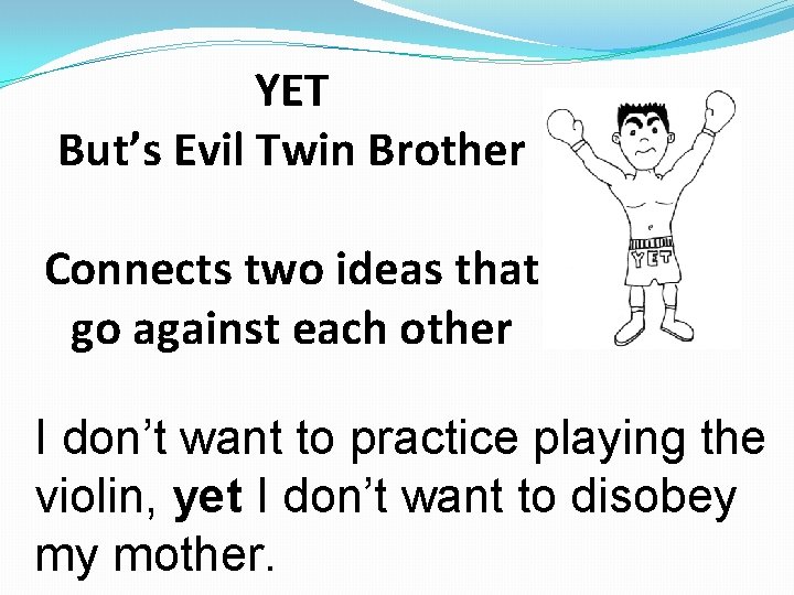 YET But’s Evil Twin Brother Connects two ideas that go against each other I