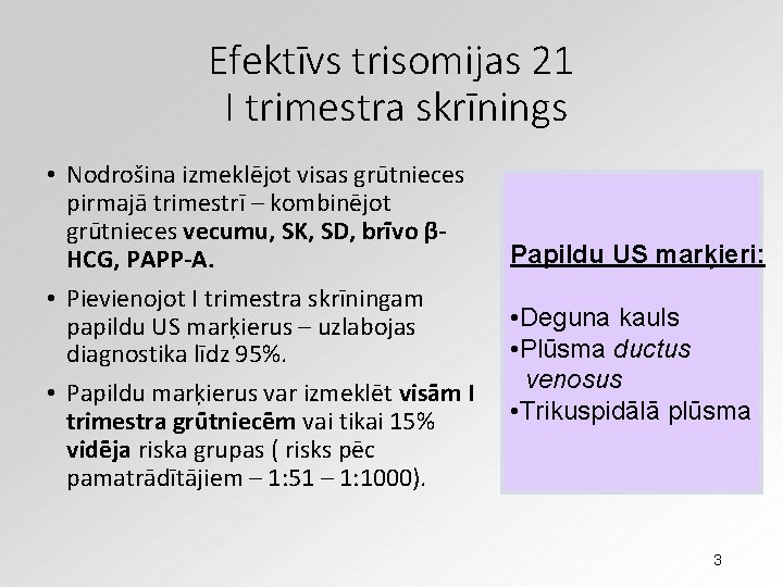 Efektīvs trisomijas 21 I trimestra skrīnings • Nodrošina izmeklējot visas grūtnieces pirmajā trimestrī –