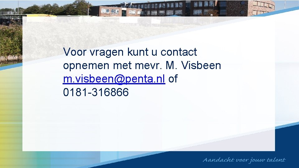 Voor vragen kunt u contact opnemen met mevr. M. Visbeen m. visbeen@penta. nl of