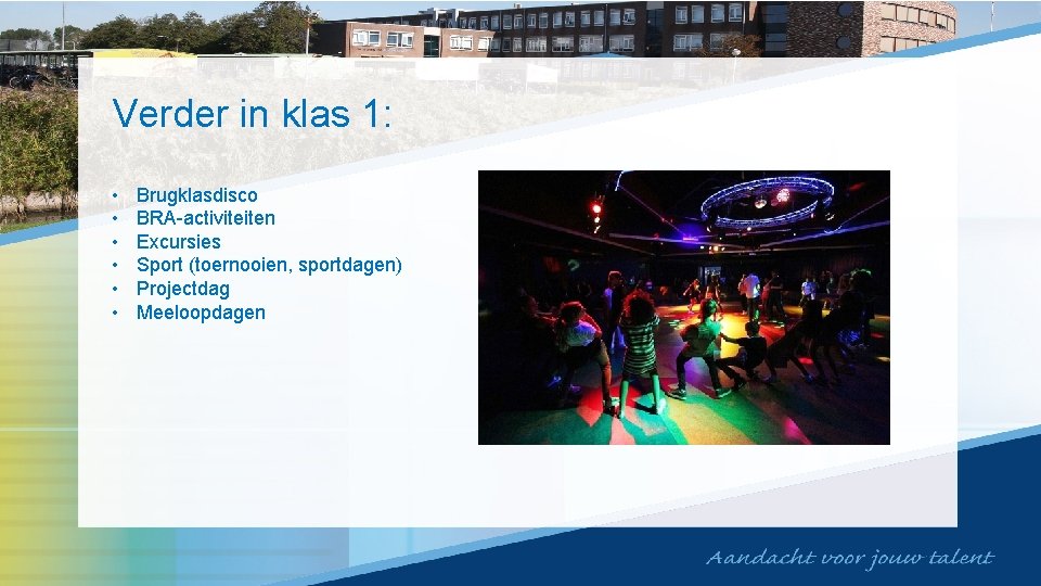 Verder in klas 1: • • • Brugklasdisco BRA-activiteiten Excursies Sport (toernooien, sportdagen) Projectdag