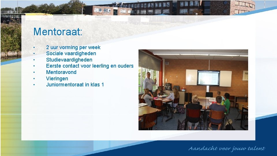 Mentoraat: • • 2 uur vorming per week Sociale vaardigheden Studievaardigheden Eerste contact voor