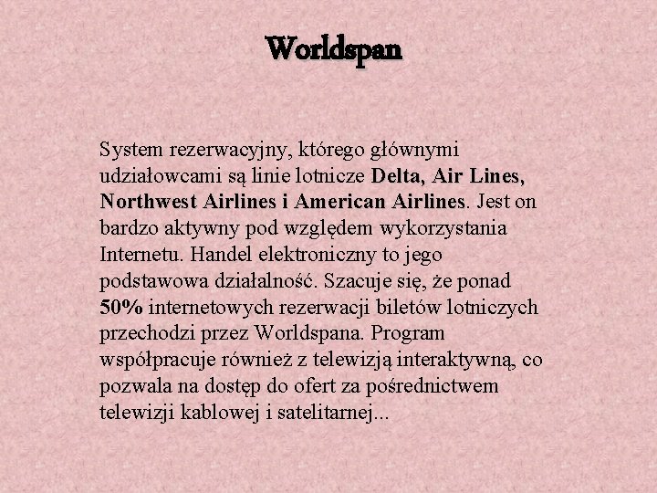 Worldspan System rezerwacyjny, którego głównymi udziałowcami są linie lotnicze Delta, Air Lines, Northwest Airlines