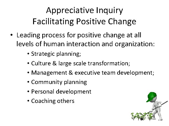 Appreciative Inquiry Facilitating Positive Change • Leading process for positive change at all levels