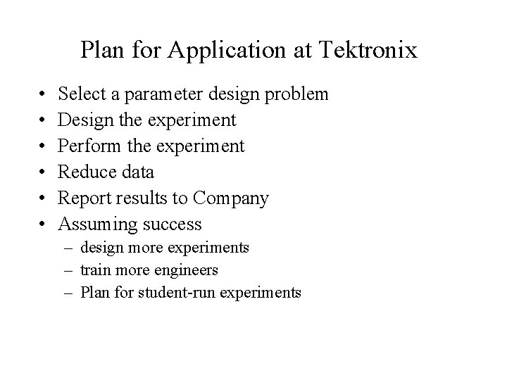 Plan for Application at Tektronix • • • Select a parameter design problem Design