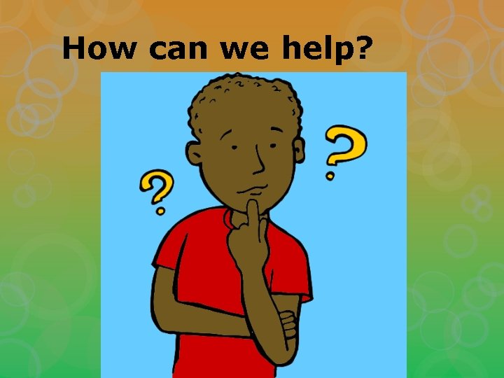 How can we help? 