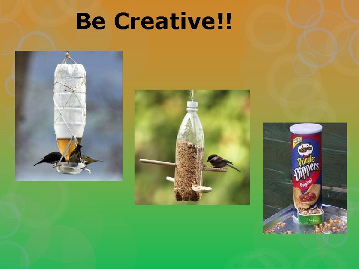 Be Creative!! 