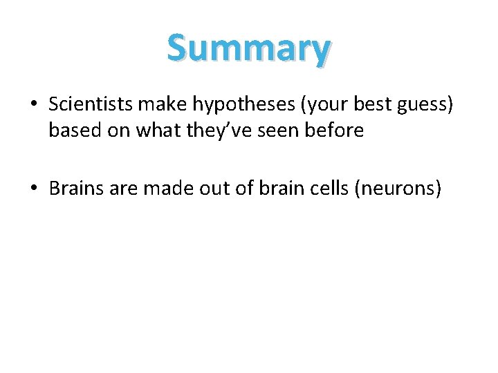 Summary • Scientists make hypotheses (your best guess) based on what they’ve seen before