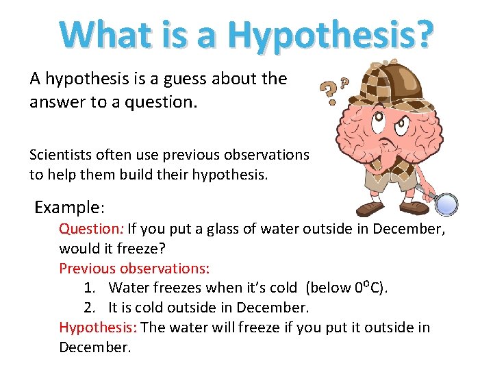 What is a Hypothesis? A hypothesis is a guess about the answer to a