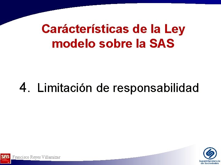 Carácterísticas de la Ley modelo sobre la SAS 4. Limitación de responsabilidad Francisco Reyes Carácterísticas de la Ley modelo sobre la SAS 4. Limitación de responsabilidad Francisco Reyes