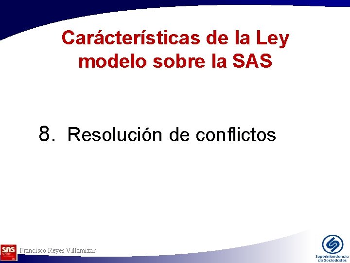 Carácterísticas de la Ley modelo sobre la SAS 8. Resolución de conflictos Francisco Reyes Carácterísticas de la Ley modelo sobre la SAS 8. Resolución de conflictos Francisco Reyes