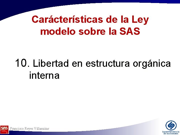 Carácterísticas de la Ley modelo sobre la SAS 10. Libertad en estructura orgánica interna Carácterísticas de la Ley modelo sobre la SAS 10. Libertad en estructura orgánica interna
