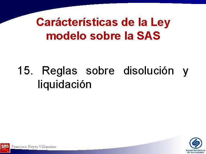 Carácterísticas de la Ley modelo sobre la SAS 15. Reglas sobre disolución y liquidación Carácterísticas de la Ley modelo sobre la SAS 15. Reglas sobre disolución y liquidación