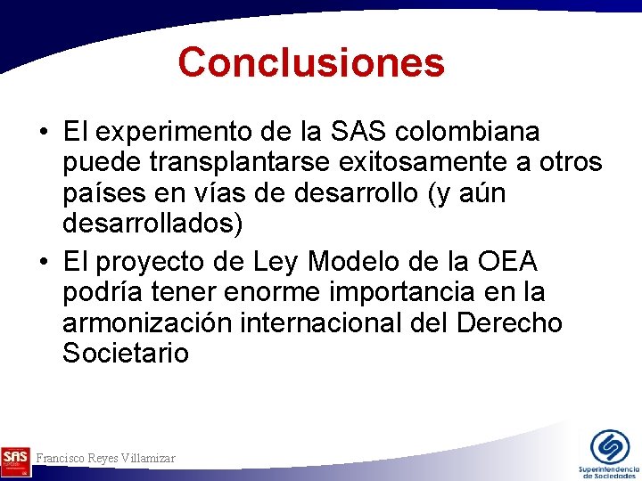 Conclusiones • El experimento de la SAS colombiana puede transplantarse exitosamente a otros países Conclusiones • El experimento de la SAS colombiana puede transplantarse exitosamente a otros países