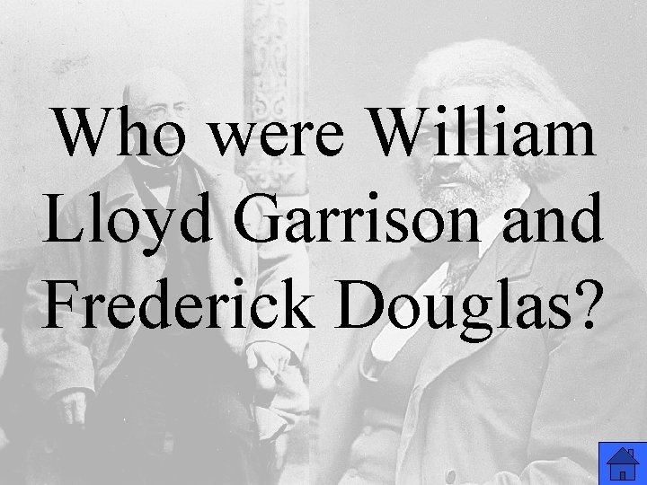 Who were William Lloyd Garrison and Frederick Douglas? 