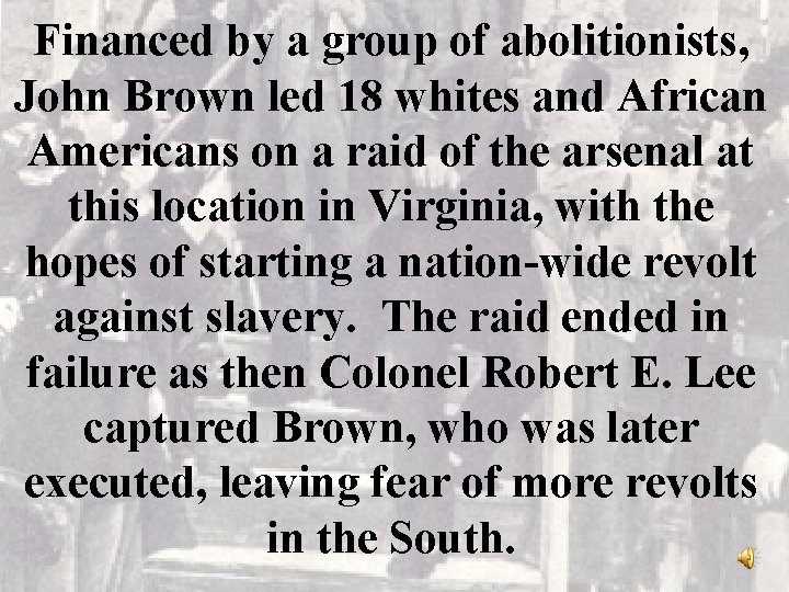 Financed by a group of abolitionists, John Brown led 18 whites and African Americans