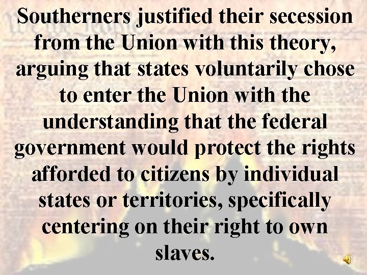 Southerners justified their secession from the Union with this theory, arguing that states voluntarily