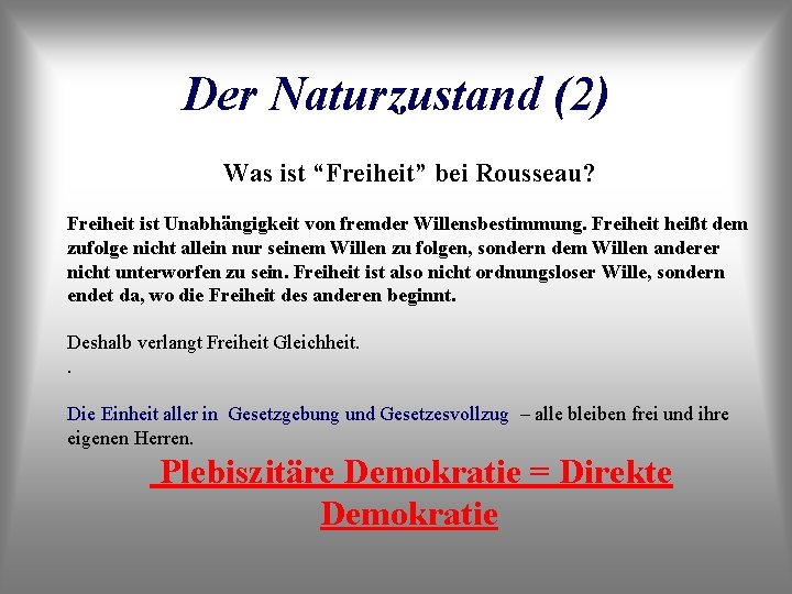 Der Naturzustand (2) Was ist “Freiheit” bei Rousseau? Freiheit ist Unabhängigkeit von fremder Willensbestimmung.