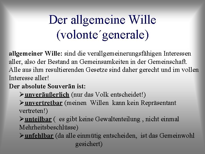 Der allgemeine Wille (volonte´generale) allgemeiner Wille: sind die verallgemeinerungsfähigen Interessen aller, also der Bestand