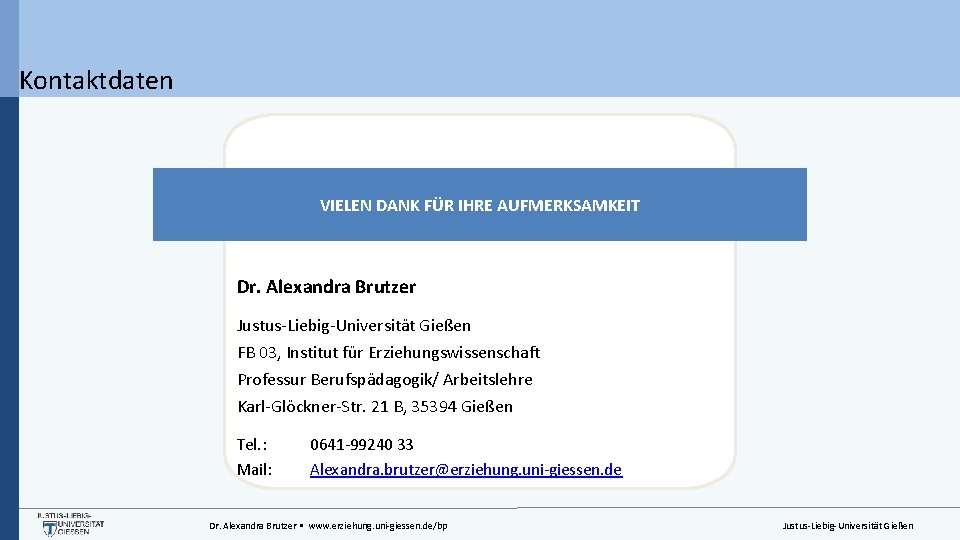 Kontaktdaten VIELEN DANK FÜR IHRE AUFMERKSAMKEIT Dr. Alexandra Brutzer Justus-Liebig-Universität Gießen FB 03, Institut