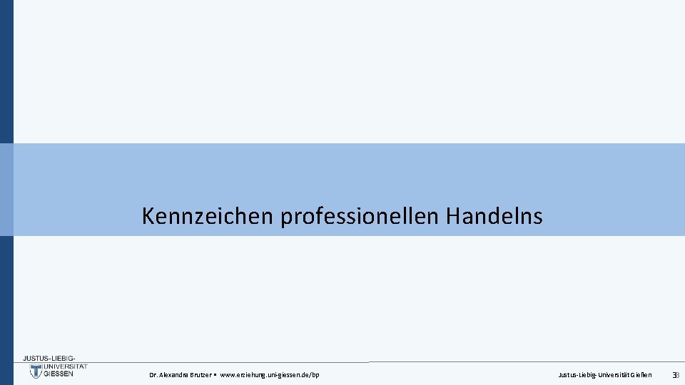 Kennzeichen professionellen Handelns Dr. Alexandra Brutzer • www. erziehung. uni-giessen. de/bp Justus-Liebig-Universität Gießen 33