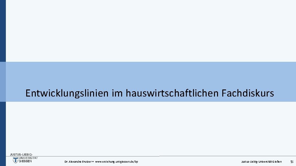 Entwicklungslinien im hauswirtschaftlichen Fachdiskurs Dr. Alexandra Brutzer • www. erziehung. uni-giessen. de/bp Justus-Liebig-Universität Gießen