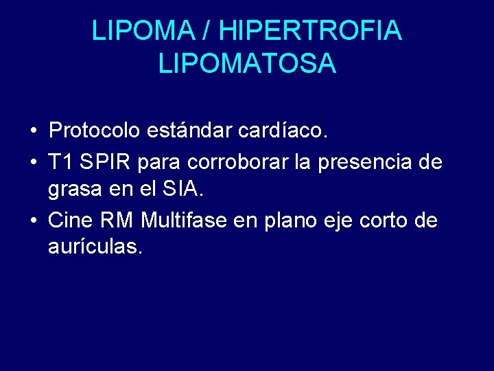 LIPOMA / HIPERTROFIA LIPOMATOSA • Protocolo estándar cardíaco. • T 1 SPIR para corroborar