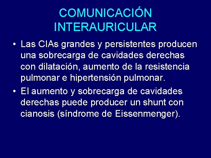 COMUNICACIÓN INTERAURICULAR • Las CIAs grandes y persistentes producen una sobrecarga de cavidades derechas