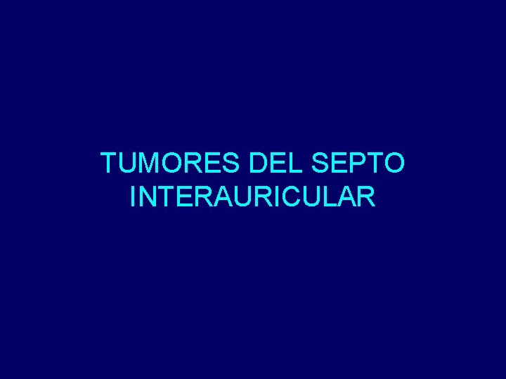 TUMORES DEL SEPTO INTERAURICULAR 