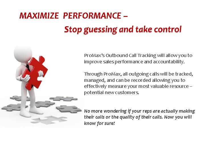 MAXIMIZE PERFORMANCE – Pro. Max’s Outbound Call Tracking will allow you to improve sales