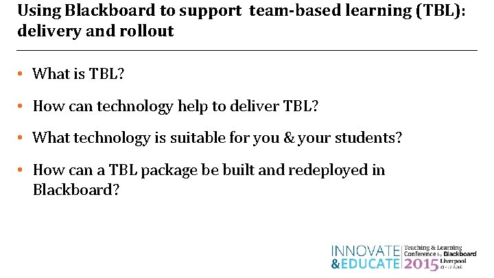 Using Blackboard to support team-based learning (TBL): delivery and rollout • What is TBL? Using Blackboard to support team-based learning (TBL): delivery and rollout • What is TBL?