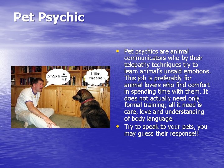 Pet Psychic • Pet psychics are animal • communicators who by their telepathy techniques