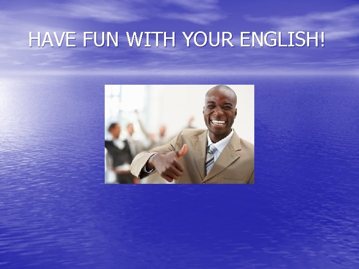 HAVE FUN WITH YOUR ENGLISH! 