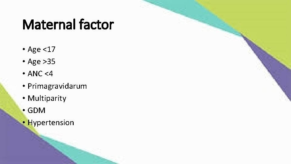 Maternal factor • Age <17 • Age >35 • ANC <4 • Primagravidarum •