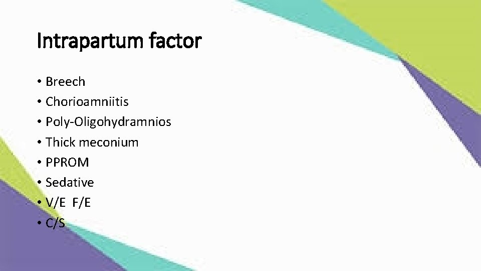 Intrapartum factor • Breech • Chorioamniitis • Poly-Oligohydramnios • Thick meconium • PPROM •
