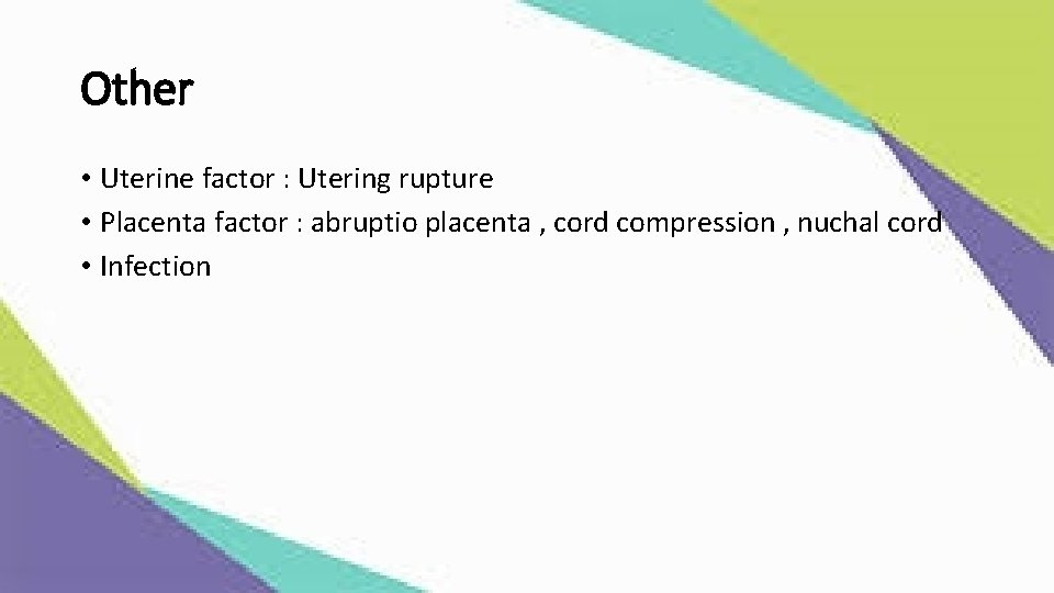 Other • Uterine factor : Utering rupture • Placenta factor : abruptio placenta ,