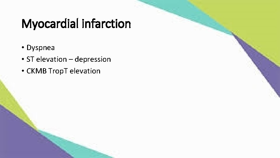 Myocardial infarction • Dyspnea • ST elevation – depression • CKMB Trop. T elevation